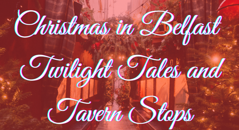 Christmas in Belfast: Twilight Tales and Tavern Stops Provided by Michael Lynch